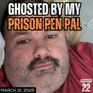 Ghosted By My Prison Pen Pal