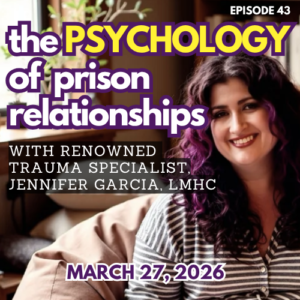 Psychology of Prison Relationships, with Trauma Specialist Jennifer Garcia